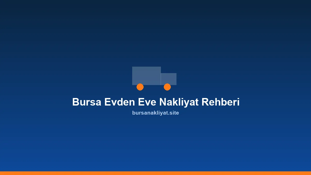 Bursa evden eve nakliyat rehberi: paketleme ve taşıma süreci