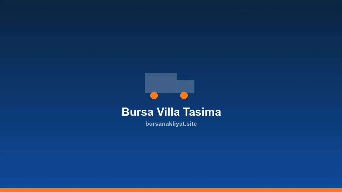 Bursa villa taşıma için planlı ekip ve geniş mobilya taşıması